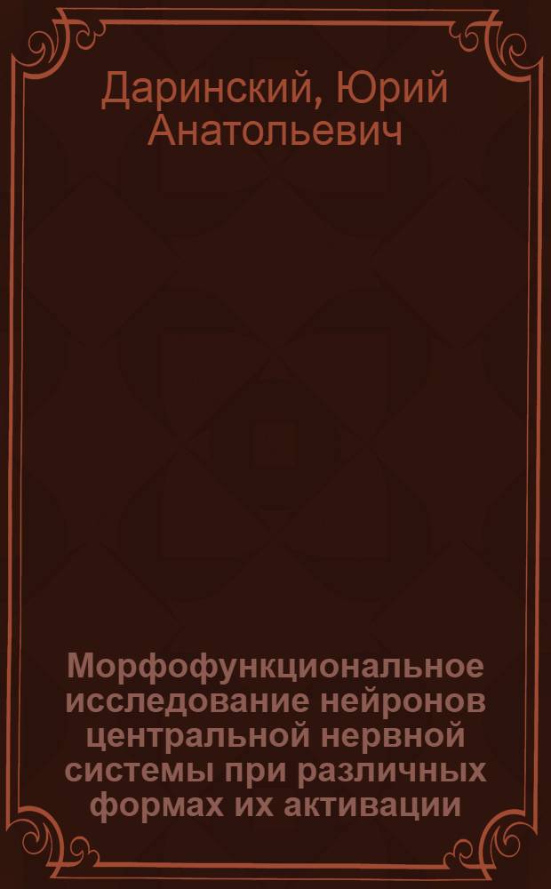 Морфофункциональное исследование нейронов центральной нервной системы при различных формах их активации : Автореф. дис. на соиск. учен. степ. д. б. н