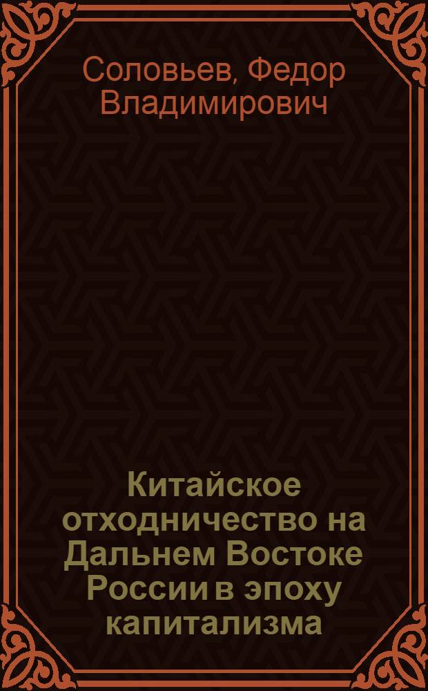 Китайское отходничество на Дальнем Востоке России в эпоху капитализма (1861 - февраль 1917 г.) : Автореф. дис. на соиск. учен. степ. д. ист. н