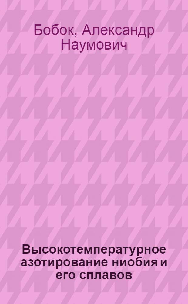 Высокотемпературное азотирование ниобия и его сплавов : Автореф. дис. на соиск. учен. степ. канд. техн. наук : (05.02.01)