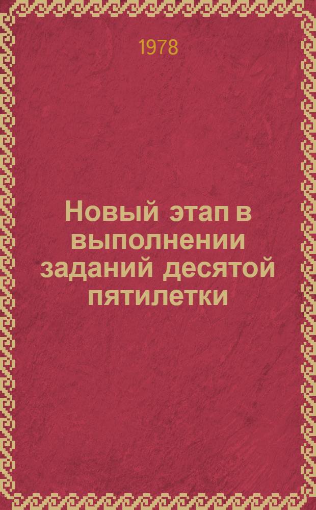 Новый этап в выполнении заданий десятой пятилетки : Материал в помощь докладчикам по пропаганде решений декабр. (1977 г.) Пленума ЦК КПСС и восьмой сессии Верхов. Совета СССР девятого созыва