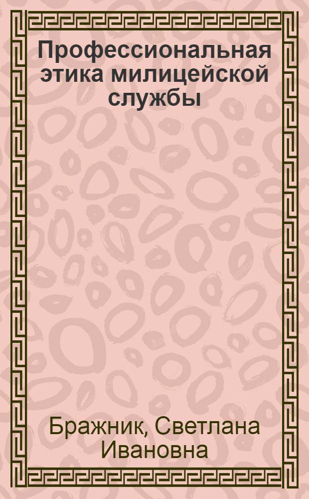 Профессиональная этика милицейской службы : (Лекция)