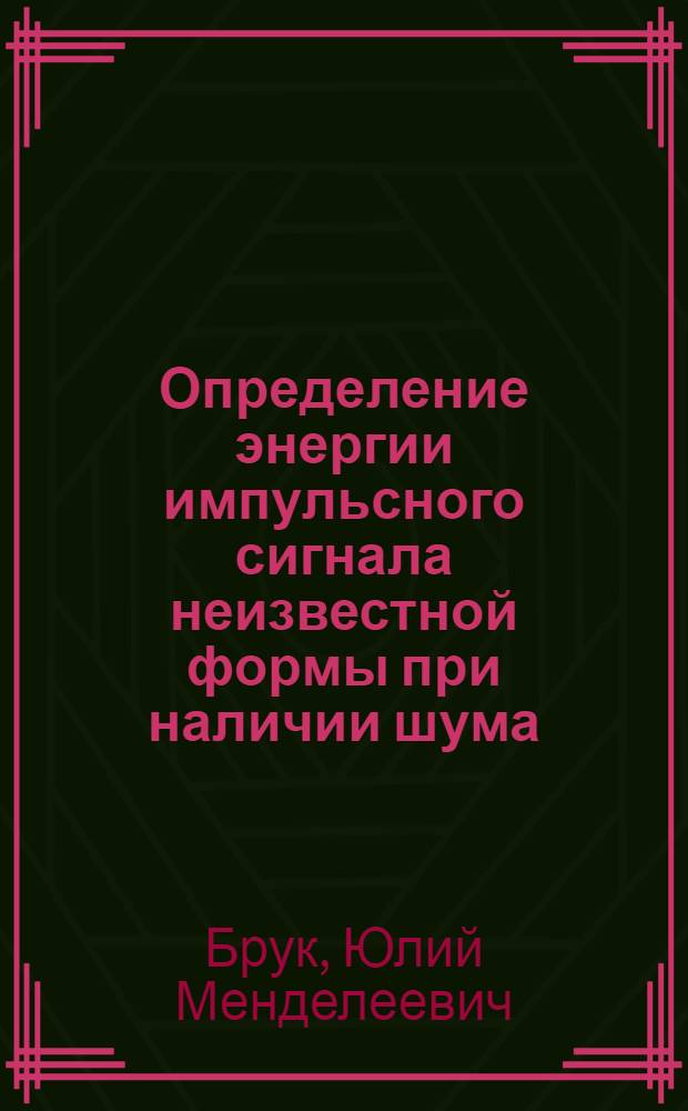 Определение энергии импульсного сигнала неизвестной формы при наличии шума = Determination of pulsed signal energy of unknown waveform in the presenge of noise