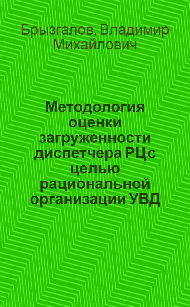 Методология оценки загруженности диспетчера РЦ с целью рациональной организации УВД : Автореф. дис. на соиск. учен. степ. к. т. н