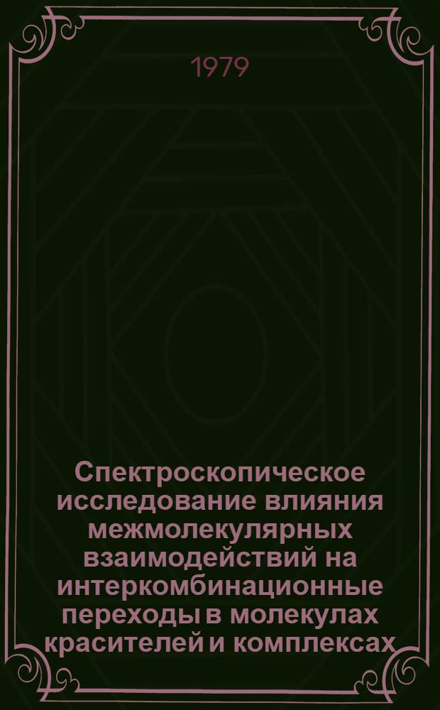 Спектроскопическое исследование влияния межмолекулярных взаимодействий на интеркомбинационные переходы в молекулах красителей и комплексах : Автореф. дис. на соиск. учен. степ. канд. физ.-мат. наук : (01.04.05)