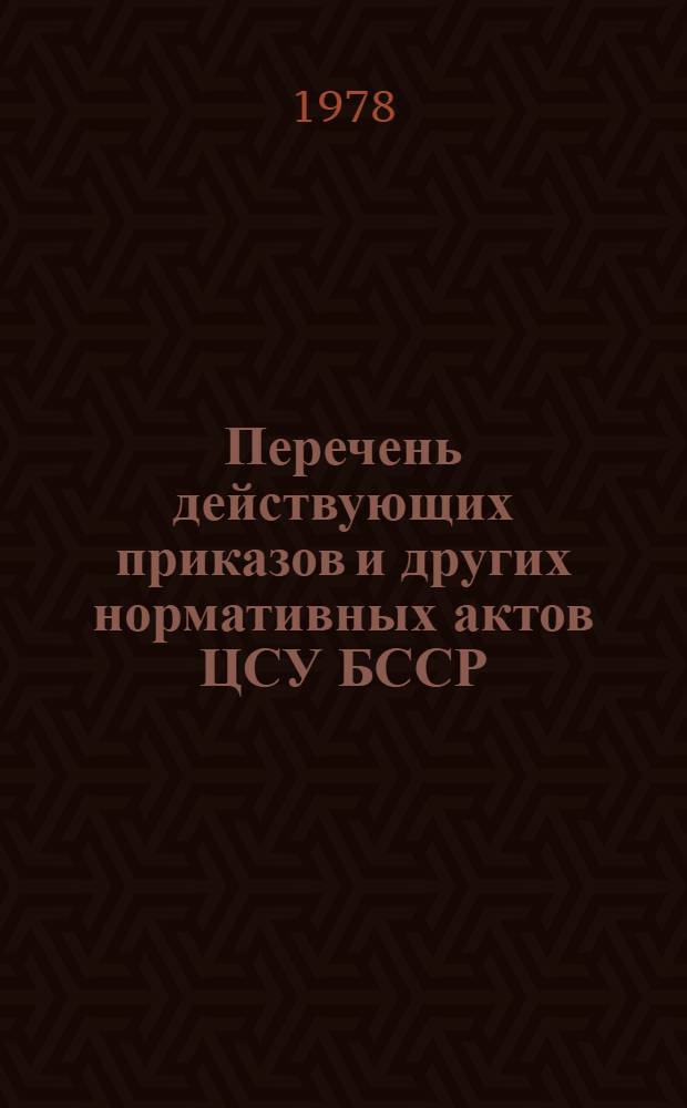 Перечень действующих приказов и других нормативных актов ЦСУ БССР : (По состоянию на 1 янв. 1976 г.)