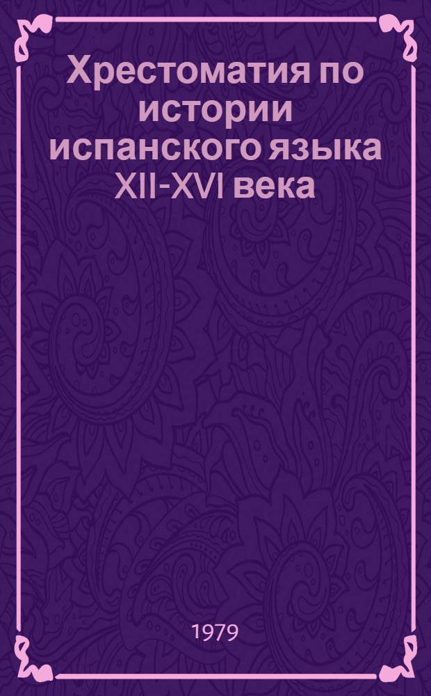 Хрестоматия по истории испанского языка XII-XVI века : Для студентов ин-тов и фак. иностр. яз.