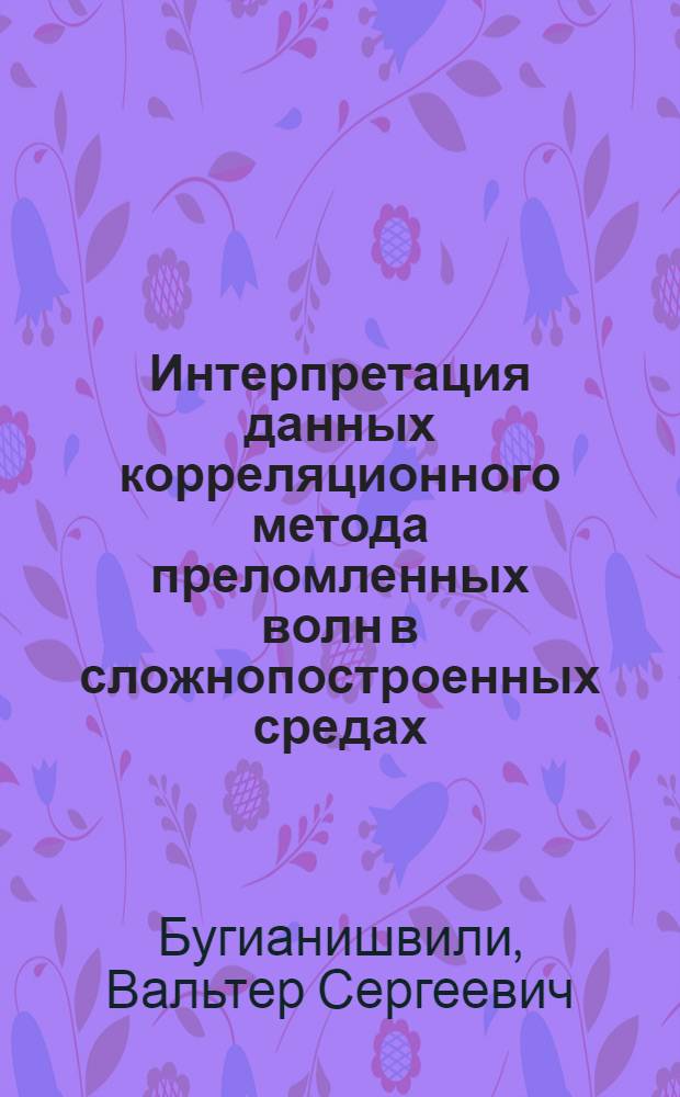 Интерпретация данных корреляционного метода преломленных волн в сложнопостроенных средах : Автореф. дис. на соиск. учен. степ. канд. физ.-мат. наук : (01.04.12)