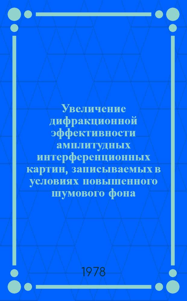 Увеличение дифракционной эффективности амплитудных интерференционных картин, записываемых в условиях повышенного шумового фона : Автореф. дис. на соиск. учен. степени к. ф.-м. н