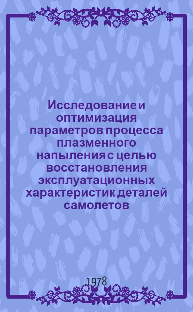 Исследование и оптимизация параметров процесса плазменного напыления с целью восстановления эксплуатационных характеристик деталей самолетов : Автореф. дис. на соиск. учен. степени к. т. н