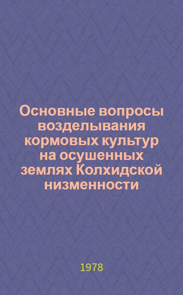 Основные вопросы возделывания кормовых культур на осушенных землях Колхидской низменности : Автореф. дис. на соиск. учен. степ. канд. с.-х. наук : (06.01.09)