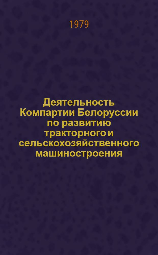 Деятельность Компартии Белоруссии по развитию тракторного и сельскохозяйственного машиностроения (1959-1965 гг.) : Автореф. дис. на соиск. учен. степ. канд. ист. наук : (07.00.01)