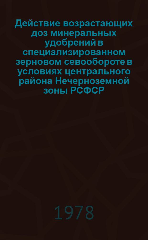 Действие возрастающих доз минеральных удобрений в специализированном зерновом севообороте в условиях центрального района Нечерноземной зоны РСФСР : Автореф. дис. на соиск. учен. степ. канд. с.-х. наук : (06.01.04)