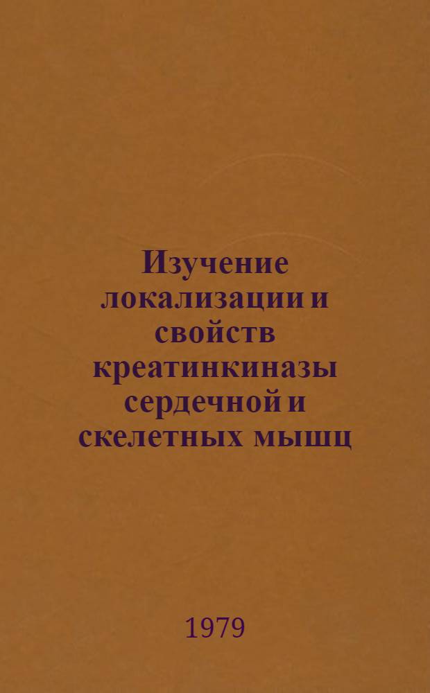 Изучение локализации и свойств креатинкиназы сердечной и скелетных мышц : Автореф. дис. на соиск. учен. степ. канд. биол. наук : (03.00.04)