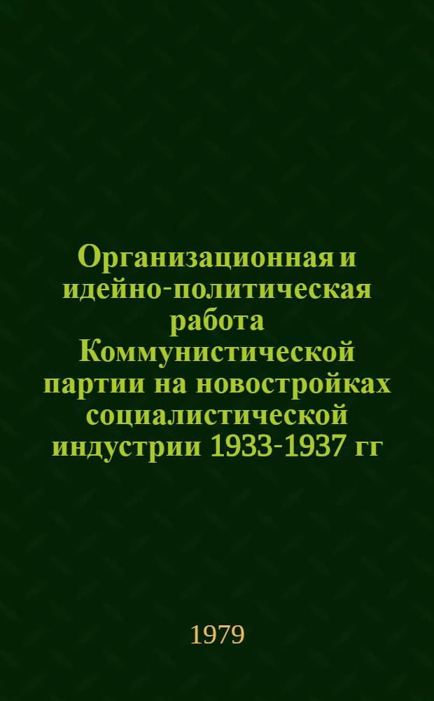 Организационная и идейно-политическая работа Коммунистической партии на новостройках социалистической индустрии 1933-1937 гг. : (На материалах УССР) : Автореф. дис. на соиск. учен. степ. канд. ист. наук : (07.00.01)