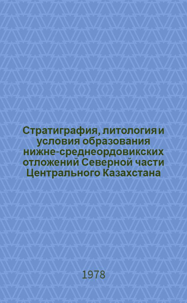 Стратиграфия, литология и условия образования нижне-среднеордовикских отложений Северной части Центрального Казахстана : Автореф. дис. на соиск. учен. степ. канд. геол.-минерал. наук : (04.00.21)