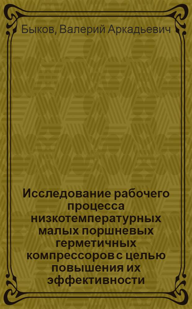 Исследование рабочего процесса низкотемпературных малых поршневых герметичных компрессоров с целью повышения их эффективности : Автореф. дис. на соиск. учен. степ. канд. техн. наук : (05.04.03)