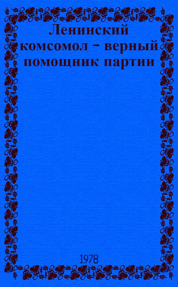 Ленинский комсомол - верный помощник партии : Метод. рек. в помощь лектору