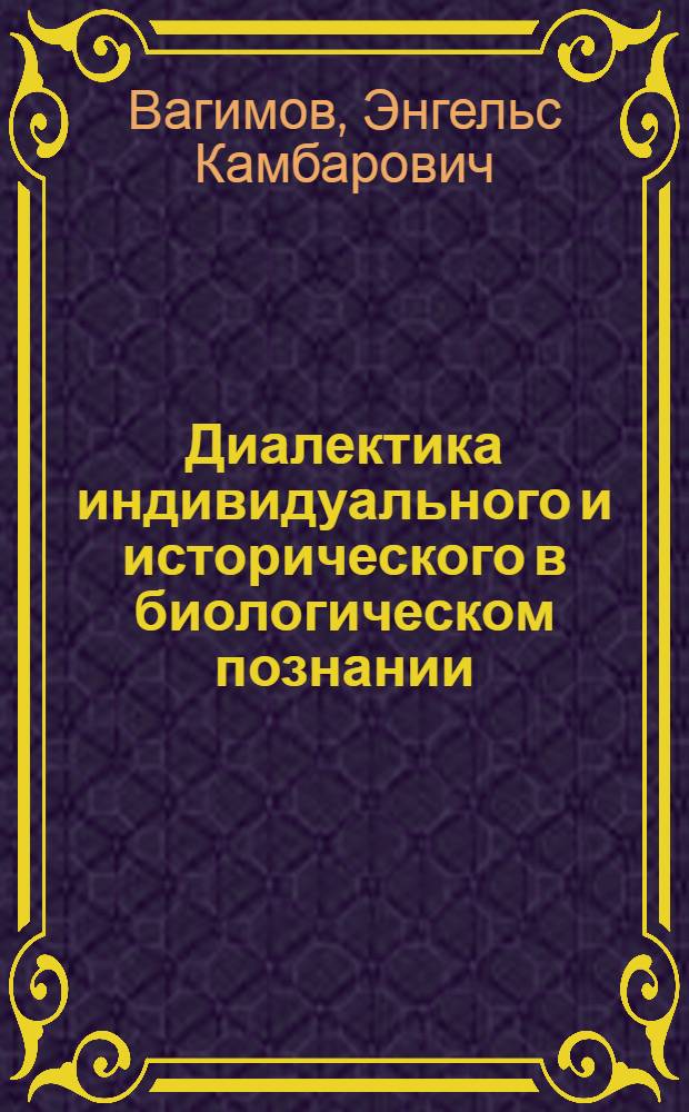 Диалектика индивидуального и исторического в биологическом познании : Автореф. дис. на соиск. учен. степ. канд. филос. наук : (09.00.08)