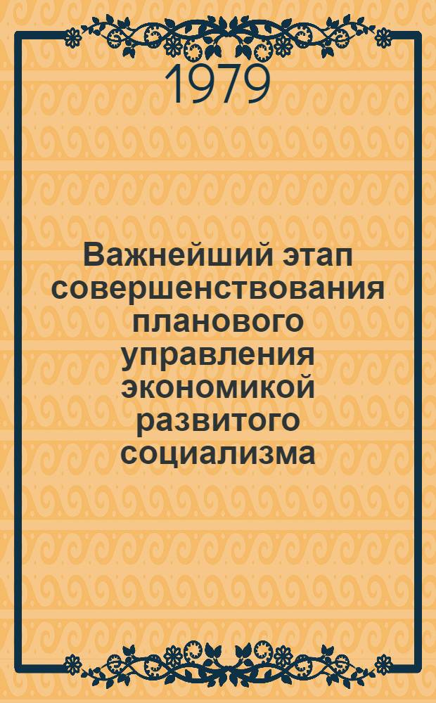 Важнейший этап совершенствования планового управления экономикой развитого социализма : (Метод. рек. в помощь лектору)