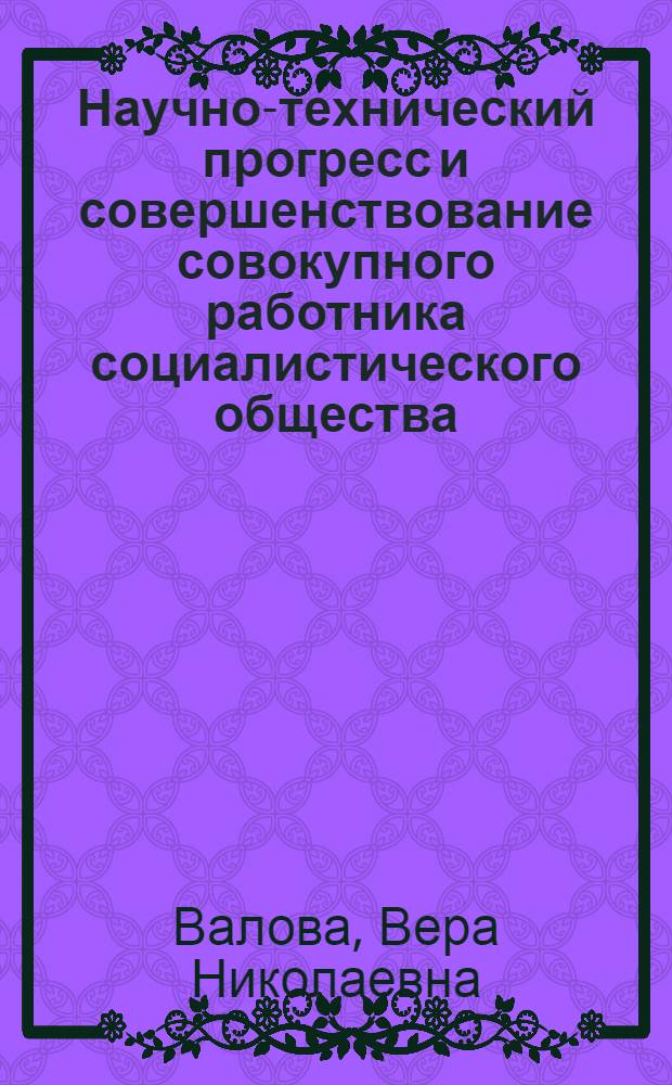Научно-технический прогресс и совершенствование совокупного работника социалистического общества : Автореф. дис. на соиск. учен. степ. канд. экон. наук : (08.00.01)