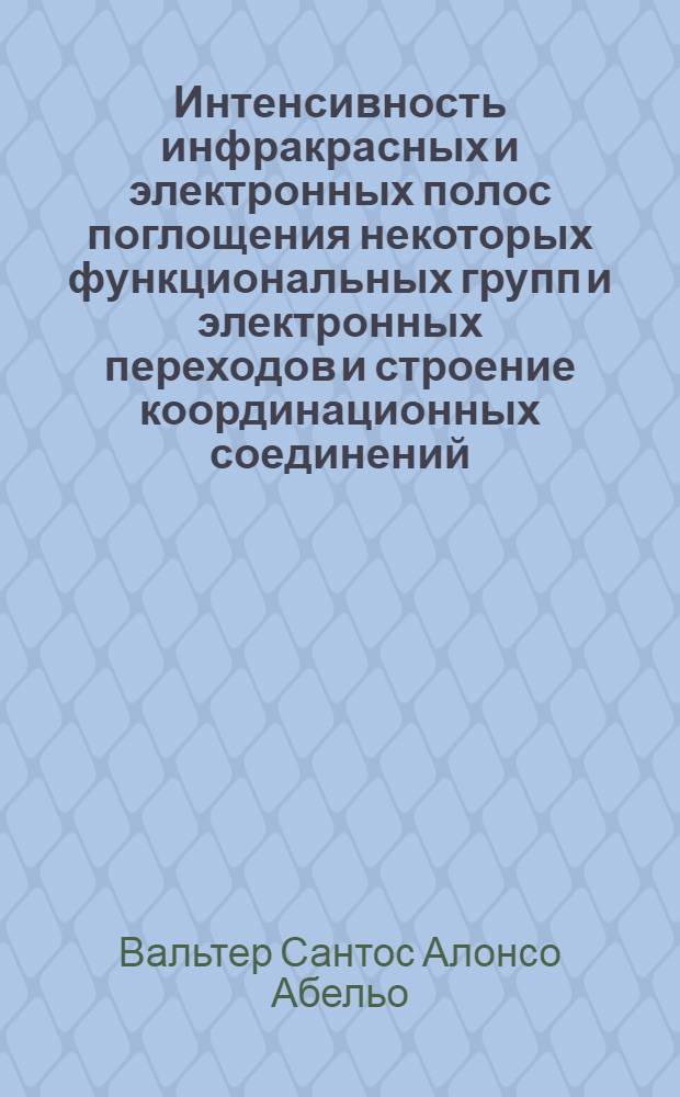 Интенсивность инфракрасных и электронных полос поглощения некоторых функциональных групп и электронных переходов и строение координационных соединений : Автореф. дис. на соиск. учен. степ. к. х. н
