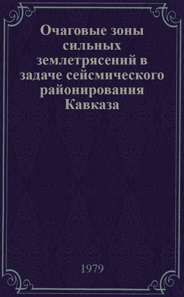 Очаговые зоны сильных землетрясений в задаче сейсмического районирования Кавказа : Автореф. дис. на соиск. учен. степ. канд. физ.-мат. наук : (01.04.12)