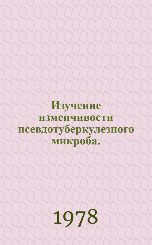 Изучение изменчивости псевдотуберкулезного микроба. (Возбудителя дальневосточной скарлатиноподобной лихорадки) : Автореф. дис. на соиск. учен. степ. канд. биол. наук : (03.00.07)