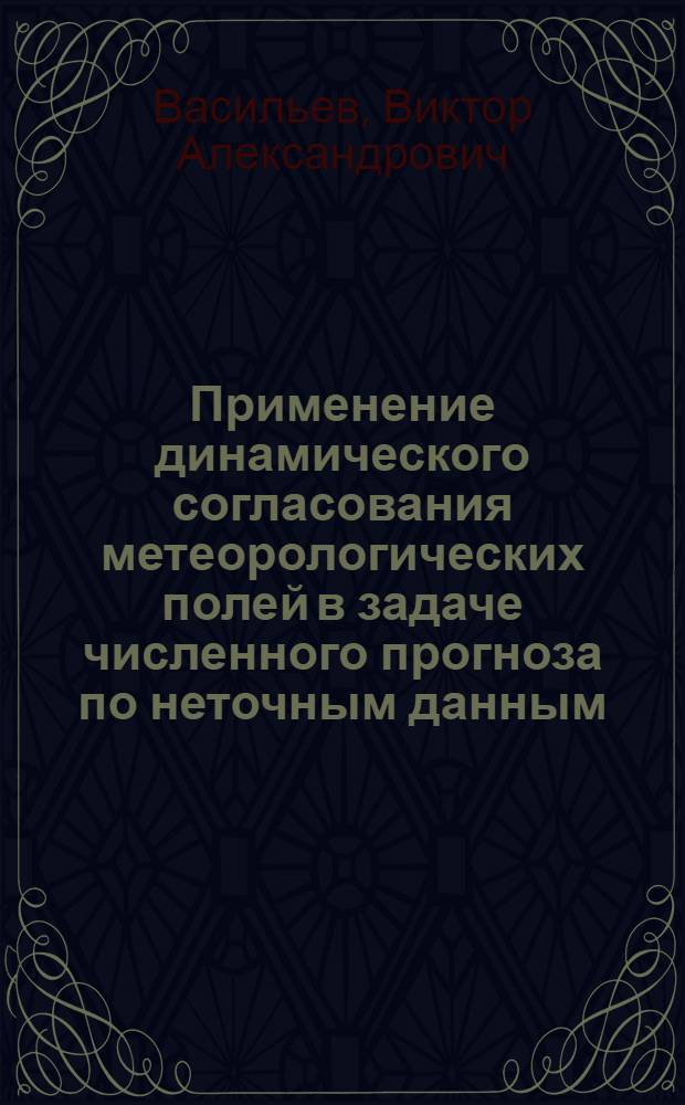 Применение динамического согласования метеорологических полей в задаче численного прогноза по неточным данным : Автореф. дис. на соиск. учен. степ. канд. физ.-мат. наук : (11.00.09)