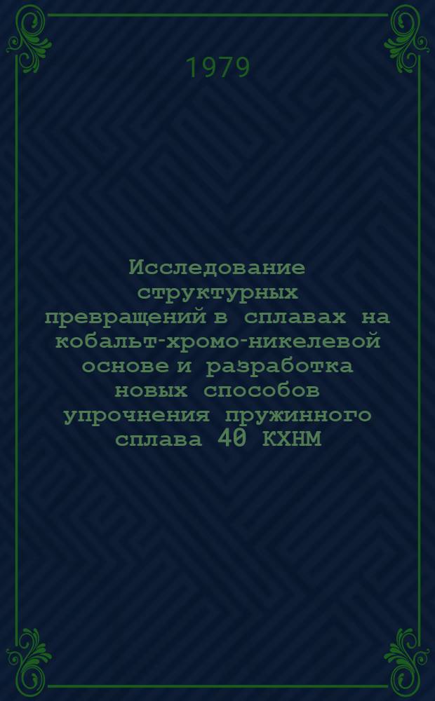Исследование структурных превращений в сплавах на кобальт-хромо-никелевой основе и разработка новых способов упрочнения пружинного сплава 40 КХНМ : Автореф. дис. на соиск. учен. степ. к. т. н