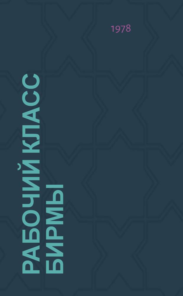 Рабочий класс Бирмы : (Проблем. формирования и развития пром. пролетариата. 1870-1970-е гг.) : Автореф. дис. на соиск. учен. степ. д. и. н