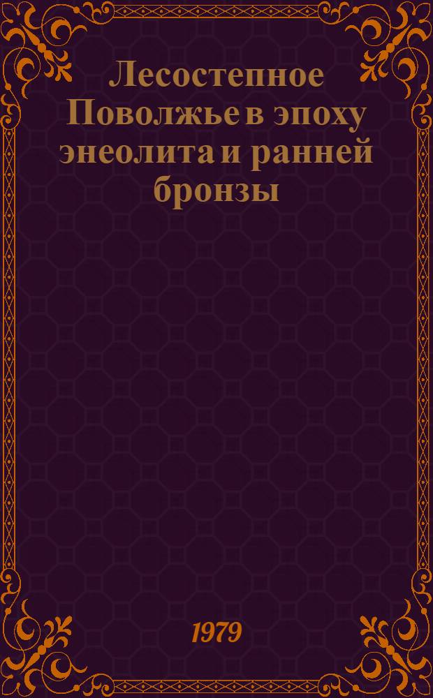 Лесостепное Поволжье в эпоху энеолита и ранней бронзы : Автореф. дис. на соиск. учен. степ. канд. ист. наук : (07.00.06)