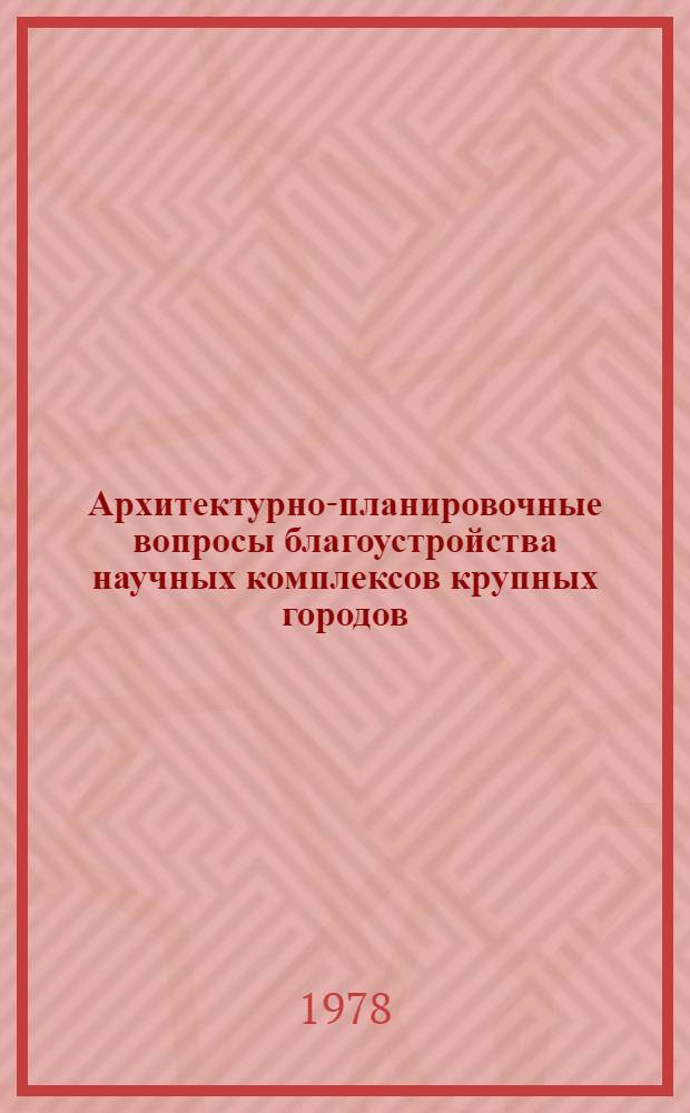 Архитектурно-планировочные вопросы благоустройства научных комплексов крупных городов : Автореф. дис. на соиск. учен. степени канд. архитектуры : (18.00.04)