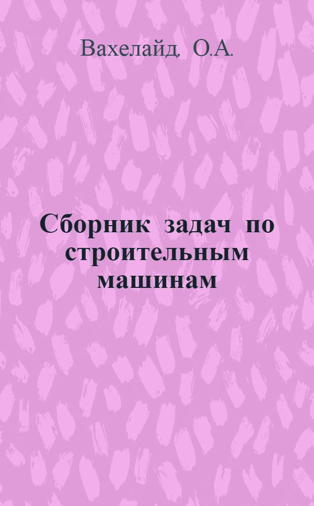 Сборник задач по строительным машинам : Ч. 1-