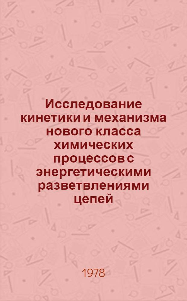 Исследование кинетики и механизма нового класса химических процессов с энергетическими разветвлениями цепей : Автореф. дис. на соиск. учен. степени д-ра хим. наук : (01.04.17)