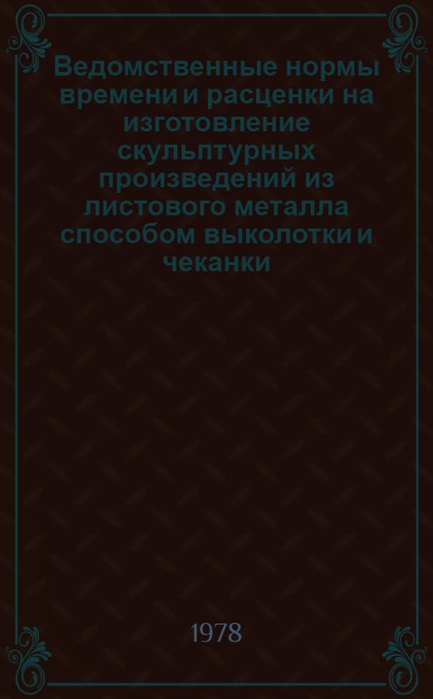 Ведомственные нормы времени и расценки на изготовление скульптурных произведений из листового металла способом выколотки и чеканки : (Для предприятий, перевед. на новые условия оплаты труда) : НИС/2-15(а)