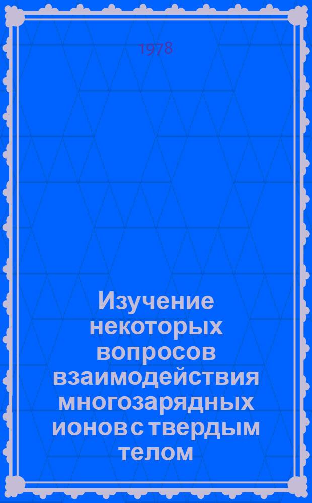 Изучение некоторых вопросов взаимодействия многозарядных ионов с твердым телом : Автореф. дис. на соиск. учен. степ. канд. физ.-мат. наук : (01.04.16)