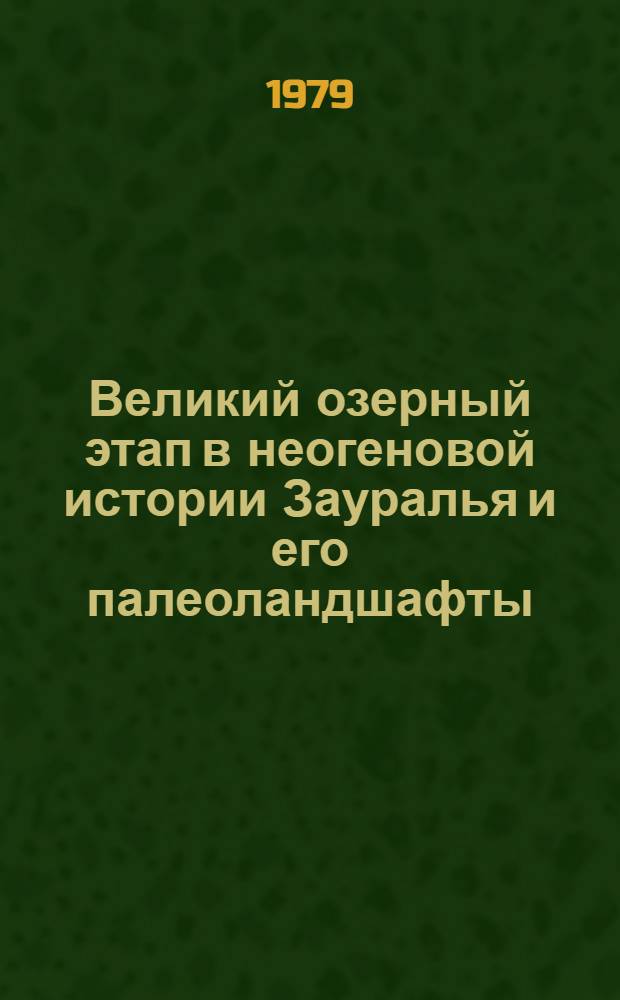 Великий озерный этап в неогеновой истории Зауралья и его палеоландшафты : Сб. науч. тр