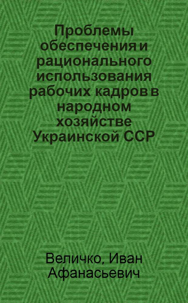 Проблемы обеспечения и рационального использования рабочих кадров в народном хозяйстве Украинской ССР