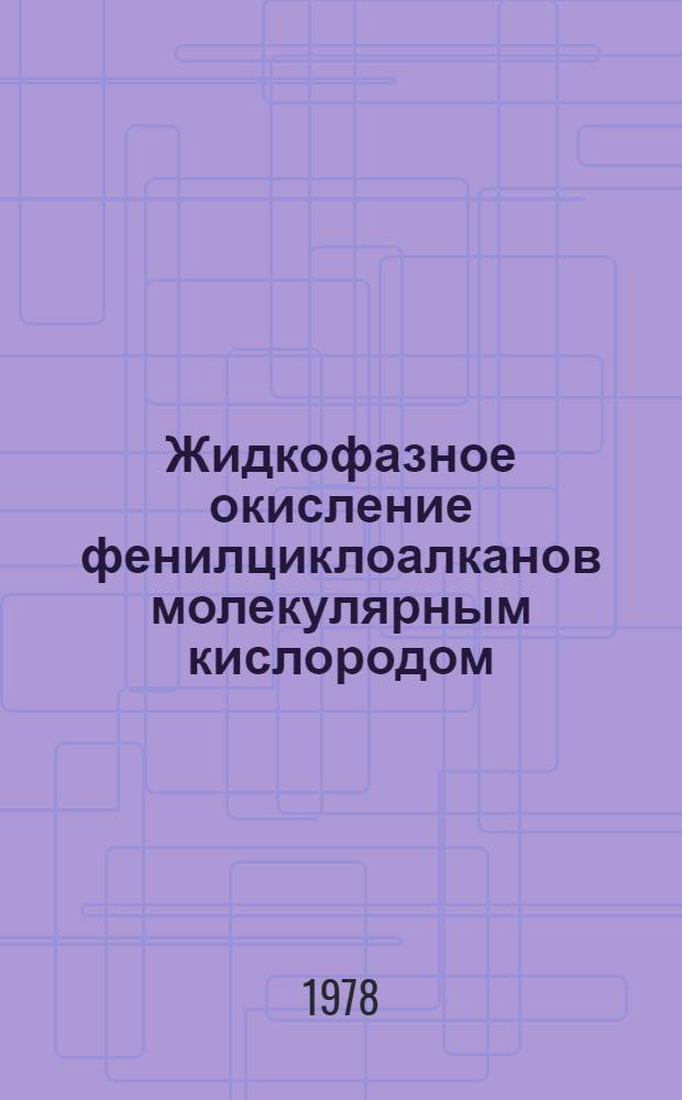 Жидкофазное окисление фенилциклоалканов молекулярным кислородом : (Технология продуктов основного орган. синтеза) : Автореф. дис. на соиск. учен. степени канд. хим. наук : (05.17.04)