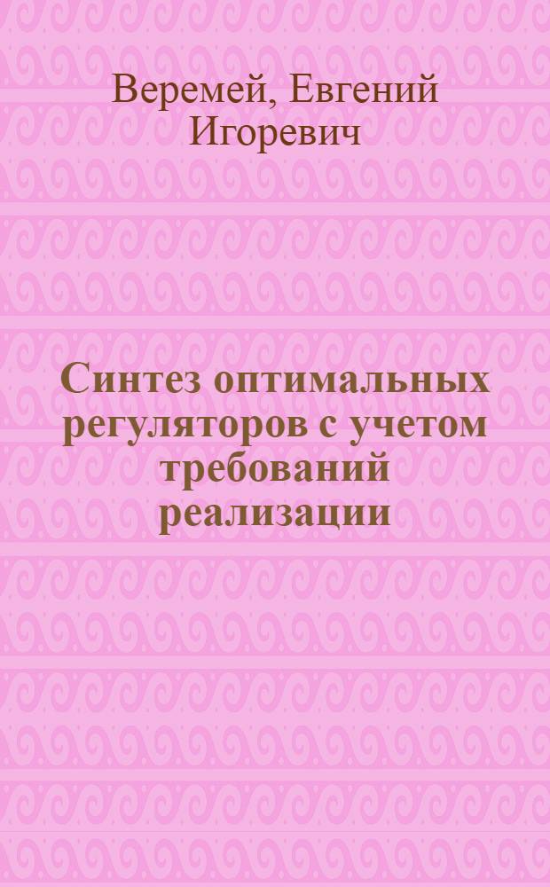 Синтез оптимальных регуляторов с учетом требований реализации : Автореф. дис. на соиск. учен. степ. канд. техн. наук : (05.13.02)