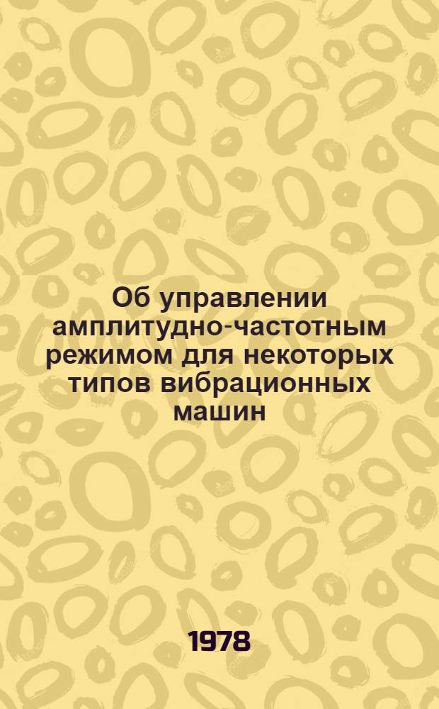 Об управлении амплитудно-частотным режимом для некоторых типов вибрационных машин : Автореф. дис. на соиск. учен. степ. канд. техн. наук : (05.02.18)