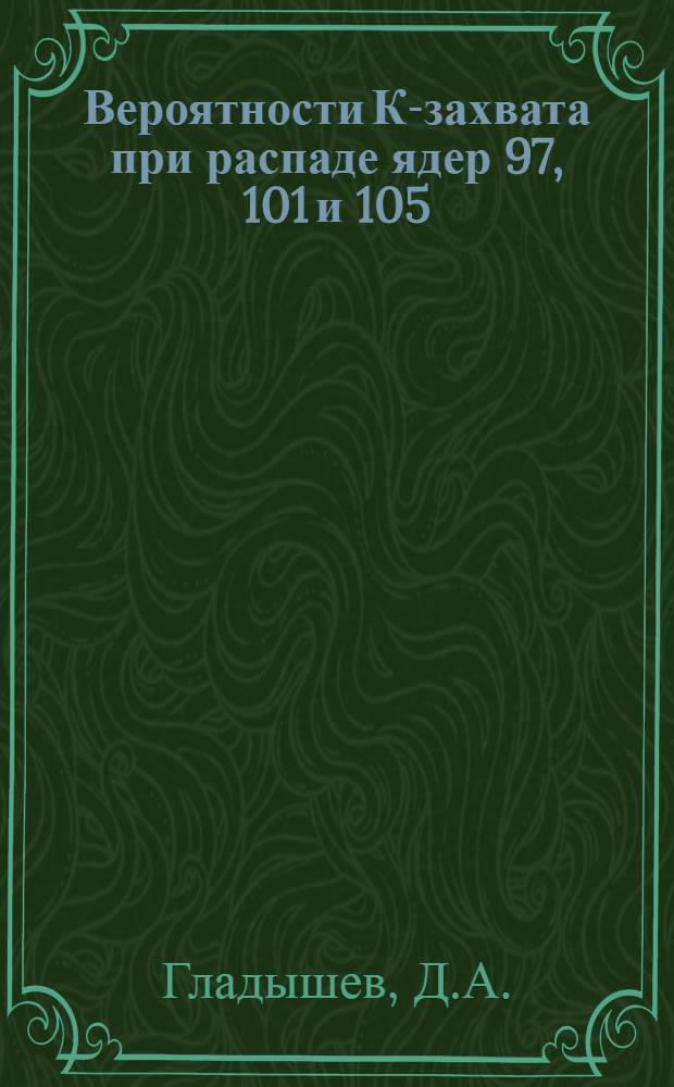 Вероятности К-захвата при распаде ядер 97, 101 и 105
