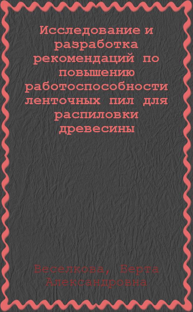 Исследование и разработка рекомендаций по повышению работоспособности ленточных пил для распиловки древесины : Автореф. дис. на соиск. учен. степ. канд. техн. наук : (05.06.02)