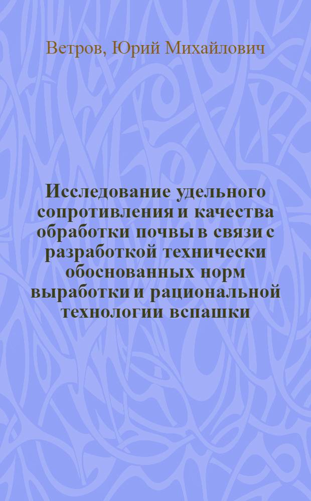 Исследование удельного сопротивления и качества обработки почвы в связи с разработкой технически обоснованных норм выработки и рациональной технологии вспашки : (В условиях орошаемого земледелия КиргССР) : Автореф. дис. на соиск. учен. степ. канд. техн. наук : (05.20.03)