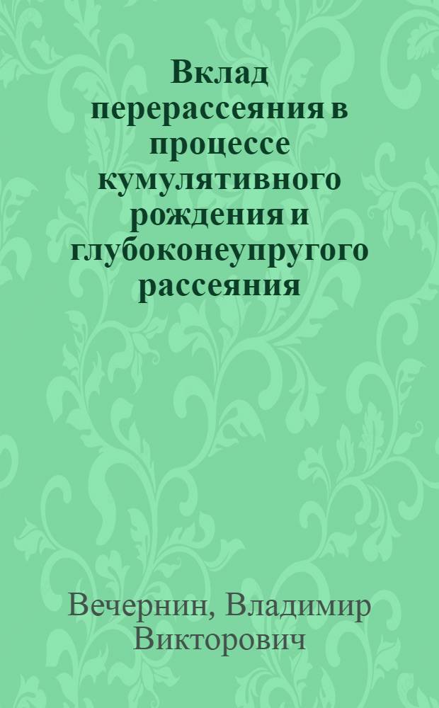 Вклад перерассеяния в процессе кумулятивного рождения и глубоконеупругого рассеяния : Автореф. дис. на соиск. учен. степ. канд. физ.-мат. наук : (01.04.02)