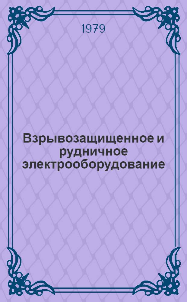 Взрывозащищенное и рудничное электрооборудование: трансформаторы, трансформаторные подстанции : Номенклатур. справочник НС 03.02.-79 : (Взамен НС 03.002-76)