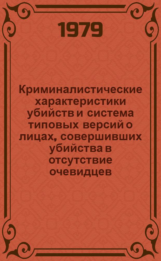 Криминалистические характеристики убийств и система типовых версий о лицах, совершивших убийства в отсутствие очевидцев : Автореф. дис. на соиск. учен. степ. к. ю. н