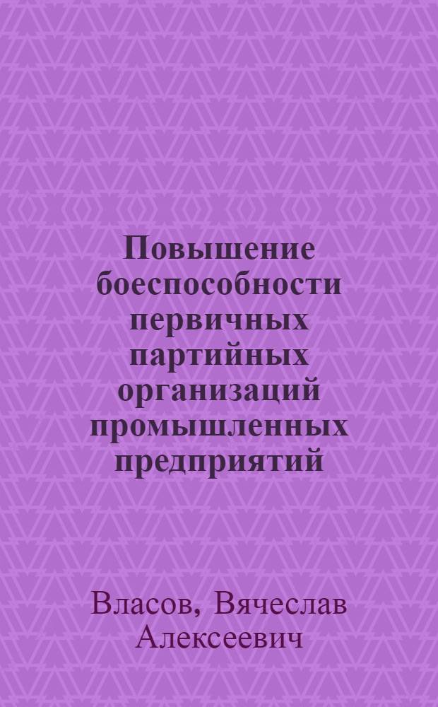 Повышение боеспособности первичных партийных организаций промышленных предприятий - важный фактор успешного руководства КПСС развитием творческой активности рабочего класса : (На материалах парт. организаций Сред. Поволжья в 1966-1970 гг.) : Автореф. дис. на соиск. учен. степ. канд. ист. наук : (07.00.01)