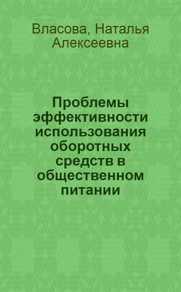 Проблемы эффективности использования оборотных средств в общественном питании : Автореф. дис. на соиск. учен. степ. канд. экон. наук : (08.00.05)