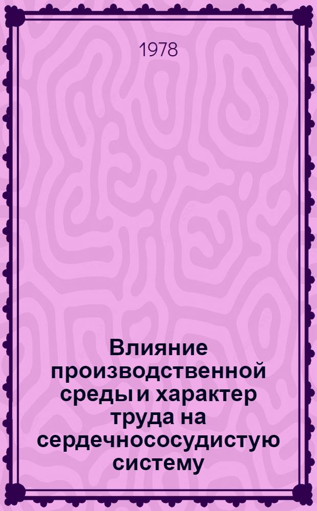 Влияние производственной среды и характер труда на сердечнососудистую систему : Сборник статей